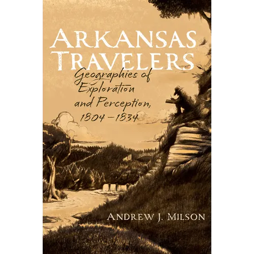 Arkansas Travelers: Geographies of Exploration and Perception, 1804-1834 - Paperback