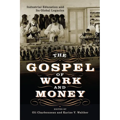 The Gospel of Work and Money: Industrial Education and Its Global Legacies - Hardcover