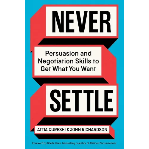 Never Settle: Persuasion and Negotiation Skills to Get What You Want - Hardcover