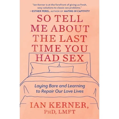 So Tell Me about the Last Time You Had Sex: Laying Bare and Learning to Repair Our Love Lives - Paperback