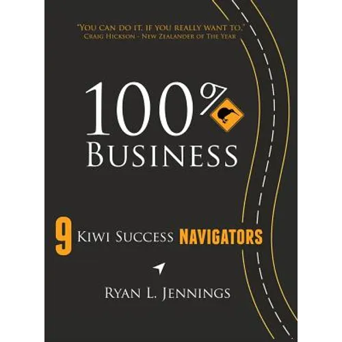 100% Kiwi Business: 9 Kiwi Success Navigators - Hardcover