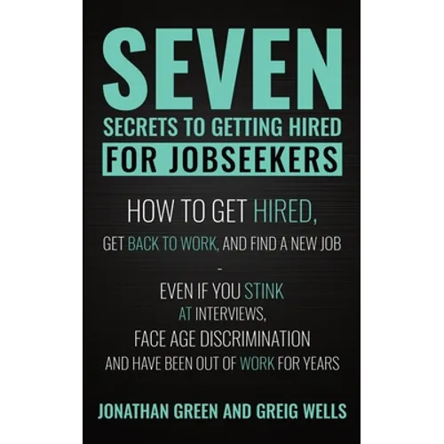 Seven Secrets to Getting Hired for Jobseekers: How to get Hired, Get Back to Work, and Find a New Job - Even if you Stink at Interviews, Face Age Disc - Paperback