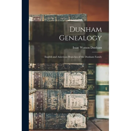 Dunham Genealogy: English and American Branches of the Dunham Family - Paperback