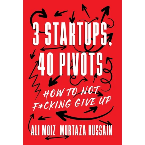 3 Startups, 40 Pivots: How to Not F*cking Give Up - Hardcover