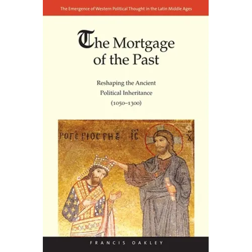 Mortgage of the Past: Reshaping the Ancient Political Inheritance (1050-1300) - Hardcover
