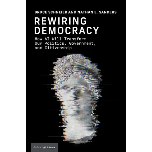Rewiring Democracy: How AI Will Transform Our Politics, Government, and Citizenship
