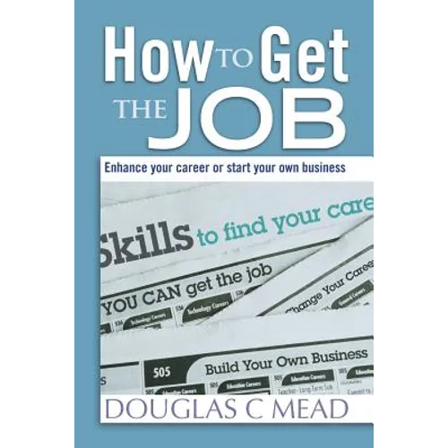 How to Get the Job: Enhance Your Career Or Start Your Own Business - Paperback