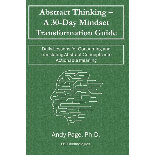 Abstract Thinking - A 30-Day Mindset Transformation Guide: Daily Lessons for Consuming and Translating Abstract Concepts into Actionable Meaning - Paperback