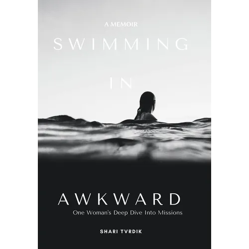 Swimming in Awkward: A Memoir One Woman's Deep Dive Into Missions - Hardcover