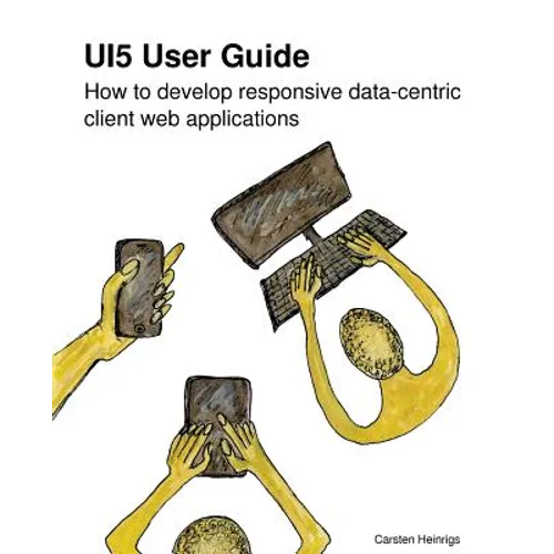 UI5 User Guide: How to develop responsive data-centric client web applications - Paperback