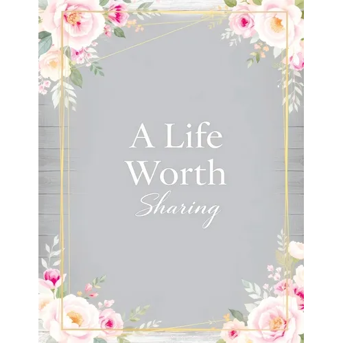 A Life Worth Sharing: A Guided Life Story Journal to Preserve Your Memories, Family History and Legacy - Paperback