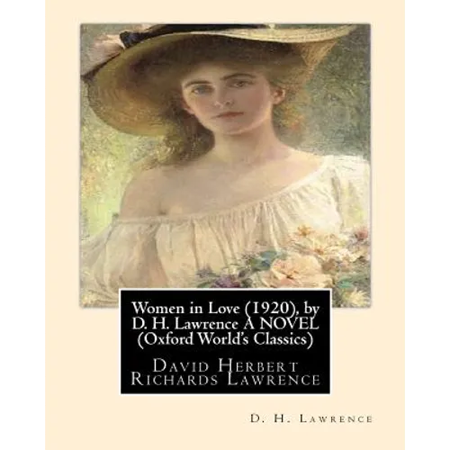 Women in Love (1920), by D. H. Lawrence A NOVEL (Classics): David Herbert Richards Lawrence