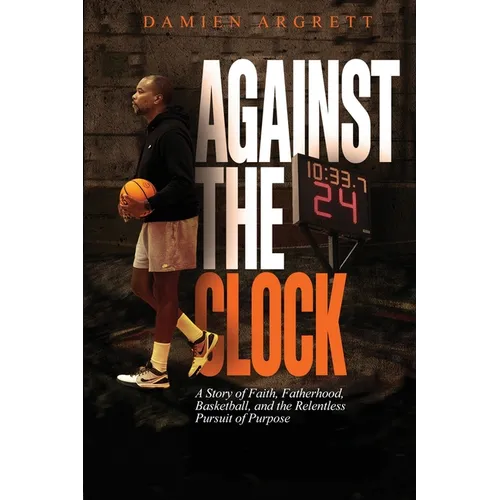 Against The Clock: A Story of Faith, Fatherhood, Basketball, and the Relentless Pursuit of Purpose - Paperback