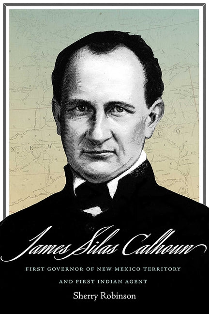 James Silas Calhoun: First Governor of New Mexico Territory and First Indian Agent - Paperback
