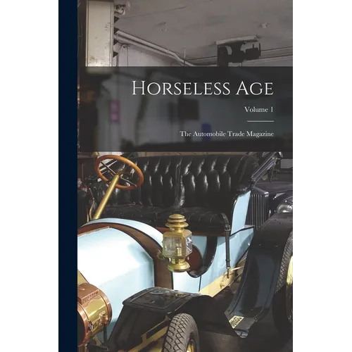 Horseless Age: The Automobile Trade Magazine; Volume 1 - Paperback