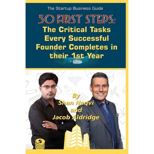 The Start-up Business Guide: 50 First Steps Every Successful Founder Completes in their First Year - Paperback