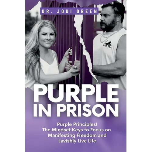 Purple In Prison: Purple Principles! The Mindset Keys to Focus on Manifesting Freedom and Lavishly Live Life