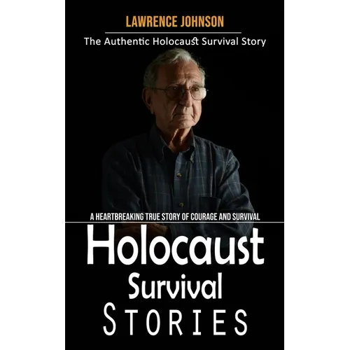 Holocaust Survival Stories: The Authentic Holocaust Survival Story (A Heartbreaking True Story of Courage and Survival) - Paperback