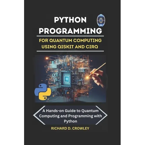 Python Programming for Quantum Computing Using Qiskit and Cirq: A Hands-on Guide to Quantum Computing and Programming with Python - Paperback