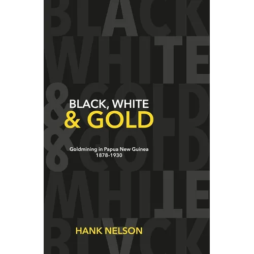 Black, White and Gold: Goldmining in Papua New Guinea 1878-1930 - Paperback