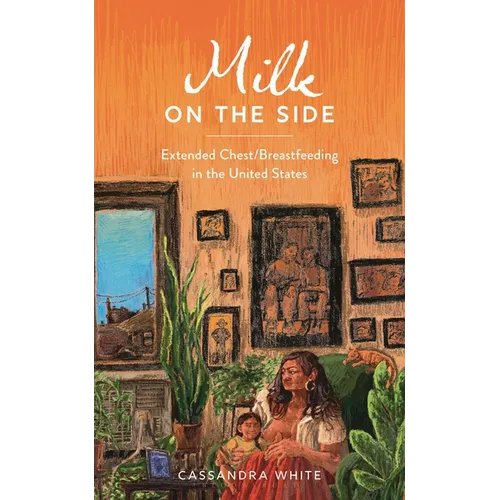 Milk on the Side: Extended Chest/Breastfeeding in the United States - Hardcover