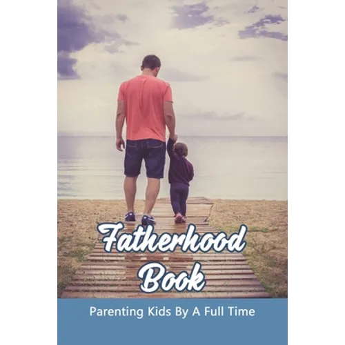 Fatherhood Book: Parenting Kids By A Full Time: Christian Fatherhood Books - Paperback