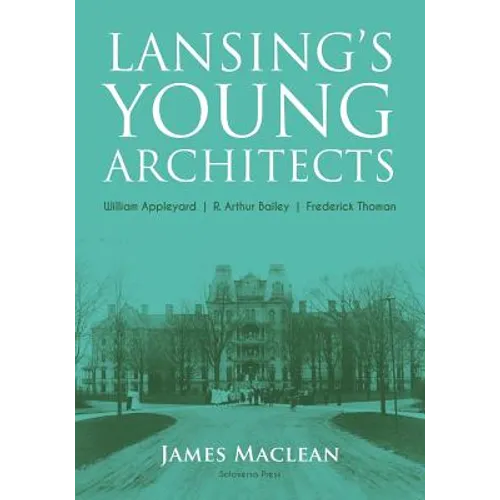 Lansing's Young Architects: William Appleyard, R. Arthur Bailey and Frederick Thoman - Paperback
