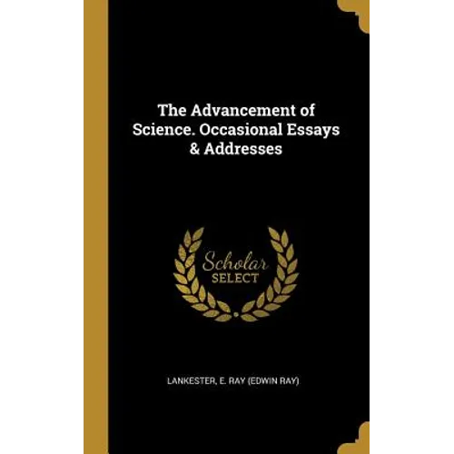The Advancement of Science. Occasional Essays & Addresses - Hardcover