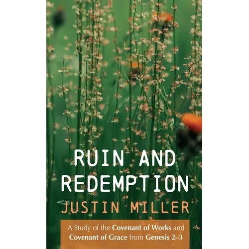 Ruin and Redemption: A Study of the Covenant of Works and Covenant of Grace from Genesis 2-3 - Hardcover