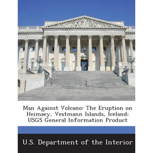 Man Against Volcano: The Eruption on Heimaey, Vestmann Islands, Iceland: Usgs General Information Product - Paperback