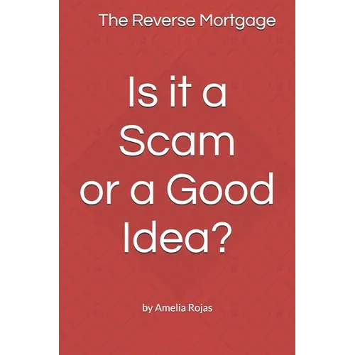 The Reverse Mortgage Scam or Good Idea? - Paperback