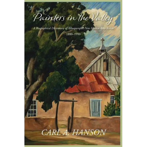Painters in the Valley: A Biographical Dictionary of Albuquerque, New Mexico Area Artists, 1880-1990