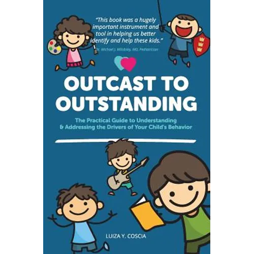 Outcast to Outstanding: The Practical Guide to Understanding & Addressing the Drivers of Your Child's Behavior - Paperback
