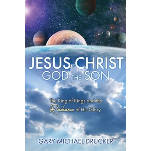 Jesus Christ God the Son: The King of Kings and the Radiance of His Glory - Paperback
