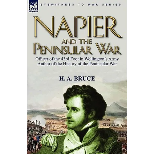 Napier and the Peninsular War: Officer of the 43rd Foot in Wellington's Army, Author of the History of the Peninsular War - Paperback