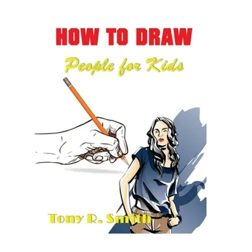 How to Draw People for Kids: Step By Step Techniques - Paperback