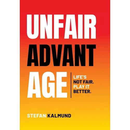 Unfair Advantage: Life's Not Fair. Play It Better