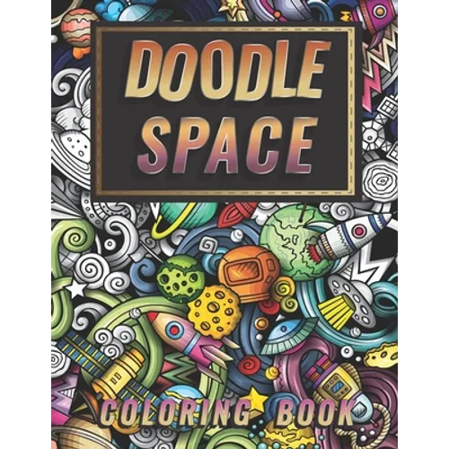 Doodle Space Coloring Book: Doodle outer Space Stress Relieving and Relaxation for Grown-Ups (Planets, Astronauts, Rockets) - Paperback