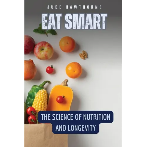 Eat Smart: The Science of Nutrition and Longevity - Paperback