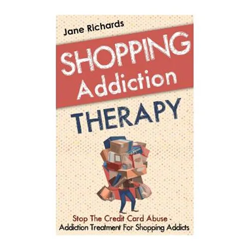 Shopping Addiction Therapy: Stop The Credit Card Abuse - Addiction Treatment For Shopping Addicts - Paperback