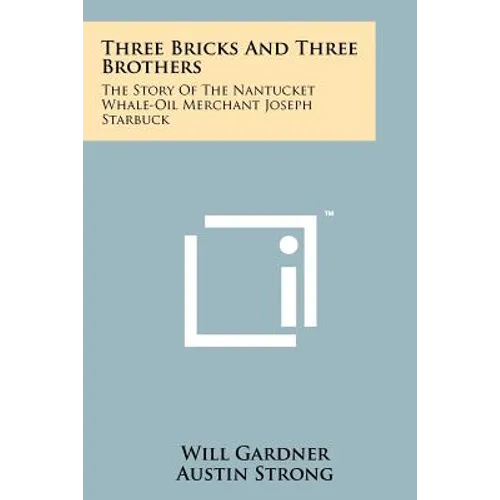 Three Bricks And Three Brothers: The Story Of The Nantucket Whale-Oil Merchant Joseph Starbuck - Paperback