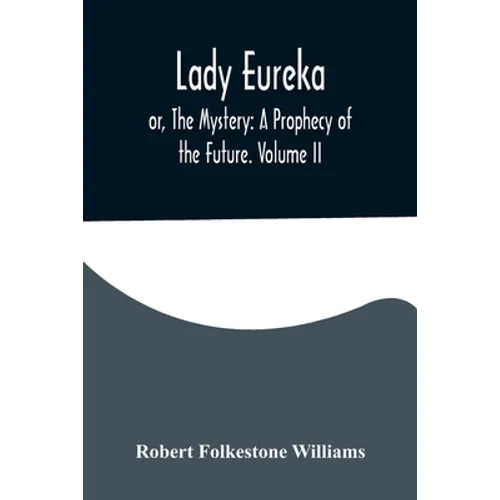 Lady Eureka; or, The Mystery: A Prophecy of the Future. Volume II - Paperback