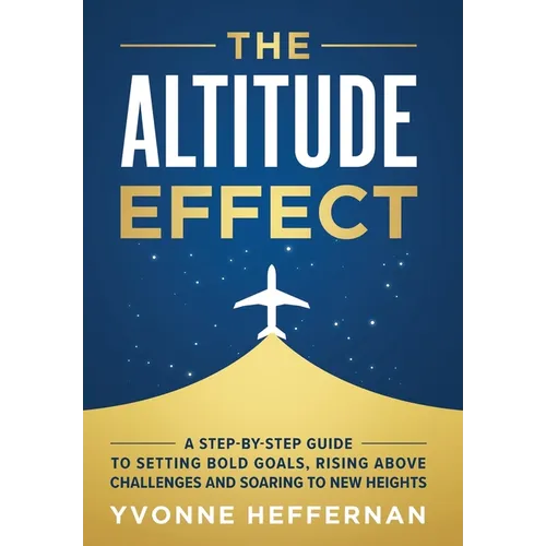 The Altitude Effect: A Step-by-Step Guide to Setting Bold Goals, Rising Above Challenges, and Soaring to New Heights - Hardcover