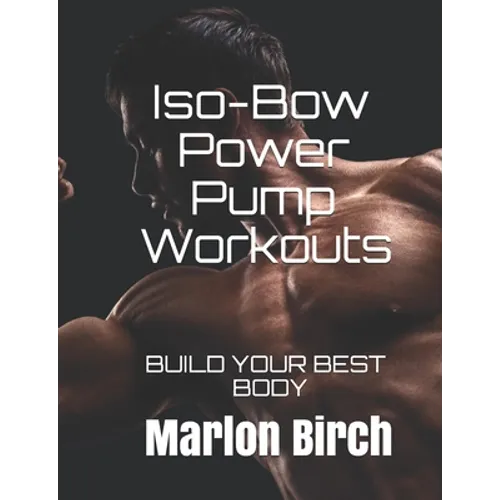 Iso-Bow Power Pump Workouts: Build Your Best Body - Paperback
