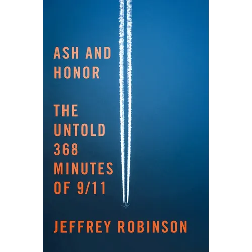 Ash and Honor: The Untold 368 Minutes of 9/11 - Hardcover