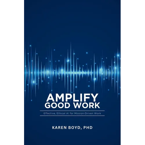 Ampilfy Good Work: Effective, Ethical AI for Mission-driven Work - Paperback