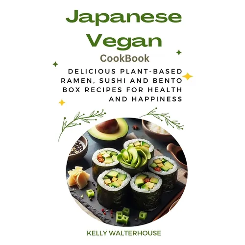 Japanese Vegan Cookbook: Delicious Plant-Based Ramen, Sushi and Bento Box Recipes for Health and Happiness - Paperback