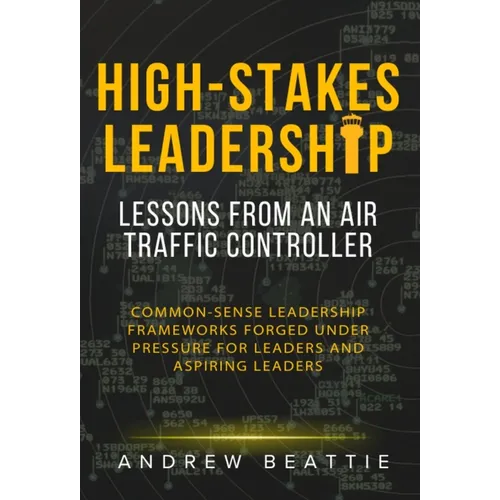 High-Stakes Leadership: Lessons from an Air Traffic Controller - Hardcover