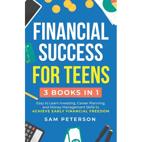 Financial Success for Teens: (3 Books in 1) Easy to Learn Investing, Career Planning, and Money Management Skills to Achieve Early Financial Freedom - Paperback