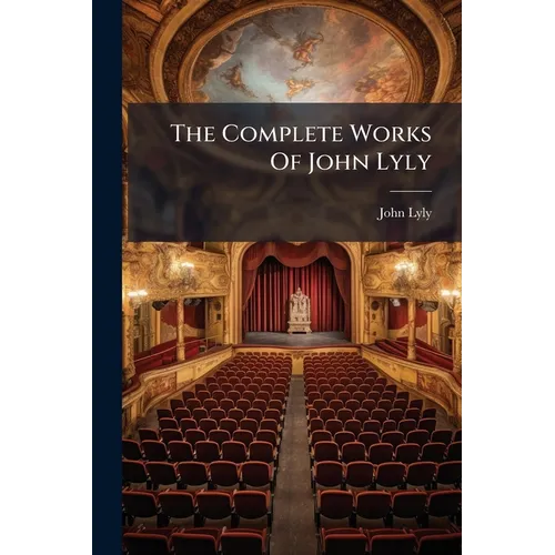 The Complete Works Of John Lyly: Euphues And His England. The Plays. Notes - Paperback